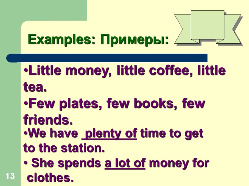 13 Examples: Примеры: Little money, little coffee, little tea.  Few plates, few books,